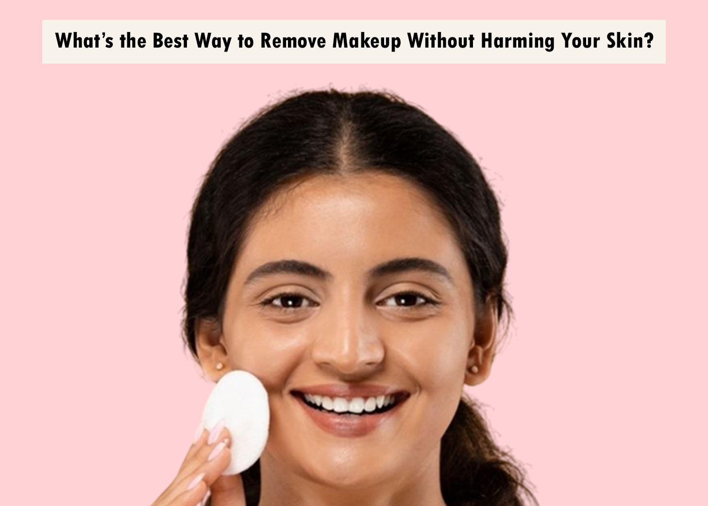 What’s the Best Way to Remove Makeup Without Harming Your Skin?